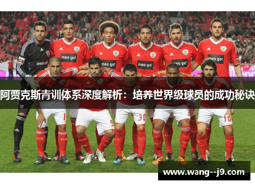阿贾克斯青训体系深度解析：培养世界级球员的成功秘诀