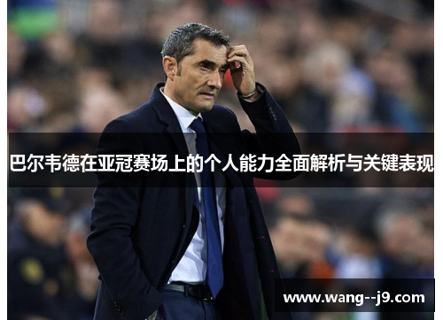 巴尔韦德在亚冠赛场上的个人能力全面解析与关键表现 巴尔韦德在亚冠赛场上的个人能力全面解析与关键表现