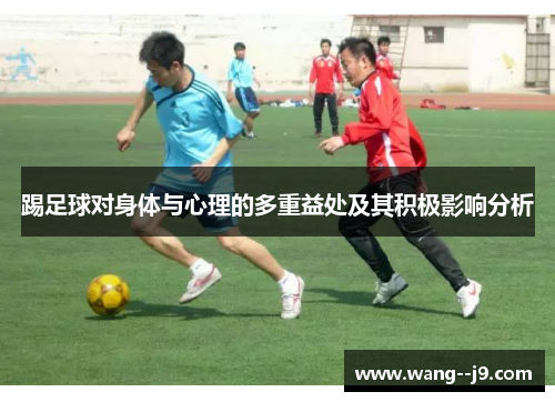 踢足球对身体与心理的多重益处及其积极影响分析 踢足球对身体与心理的多重益处及其积极影响分析