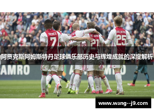 阿贾克斯阿姆斯特丹足球俱乐部历史与辉煌成就的深度解析