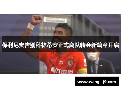 保利尼奥告别科林蒂安正式离队转会新篇章开启 保利尼奥告别科林蒂安正式离队转会新篇章开启