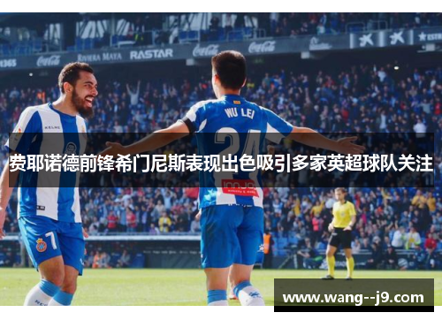 费耶诺德前锋希门尼斯表现出色吸引多家英超球队关注