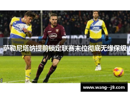 萨勒尼塔纳提前锁定联赛末位彻底无缘保级 萨勒尼塔纳提前锁定联赛末位彻底无缘保级