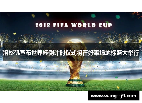 洛杉矶宣布世界杯倒计时仪式将在好莱坞地标盛大举行 洛杉矶宣布世界杯倒计时仪式将在好莱坞地标盛大举行